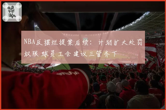 NBA反摆烂提案后续：计划扩大处罚权限 球员工会建议三管齐下