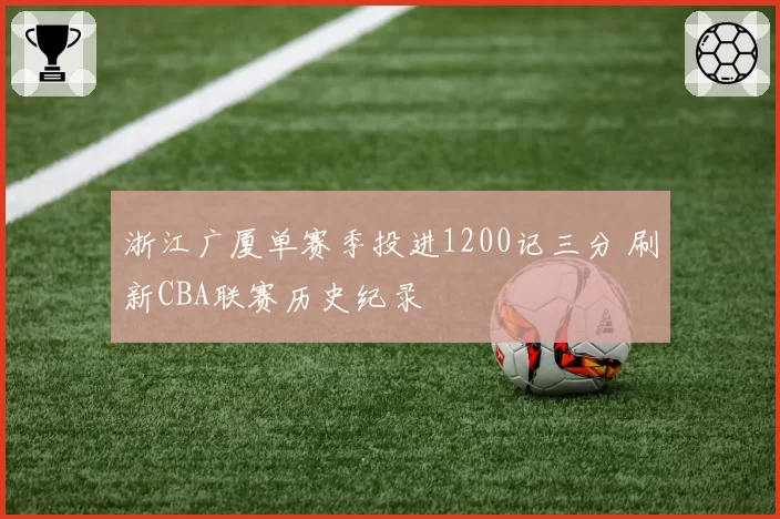 浙江广厦单赛季投进1200记三分 刷新CBA联赛历史纪录