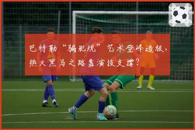 巴特勒“骗犯规”艺术登峰造极，热火黑马之路靠演技支撑？