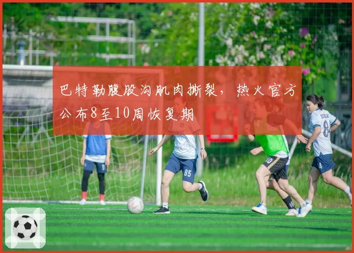 巴特勒腹股沟肌肉撕裂，热火官方公布8至10周恢复期